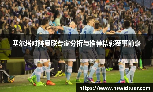 xc体育塞尔塔对阵曼联专家分析与推荐精彩赛事前瞻
